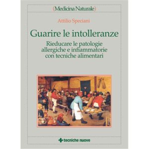 Guarire le intolleranze. Rieducare le patologie allergiche e infiammatorie con tecniche alimentari